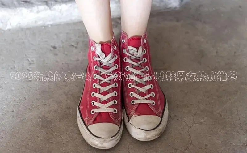 2025新款闪亮登场：全新亮色运动鞋男女款式推荐