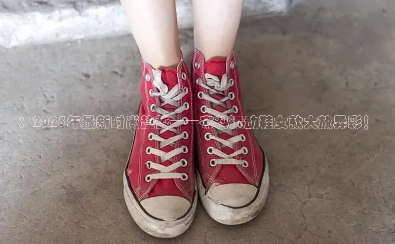 ：2025年最新时尚趋势——布料运动鞋女款大放异彩！