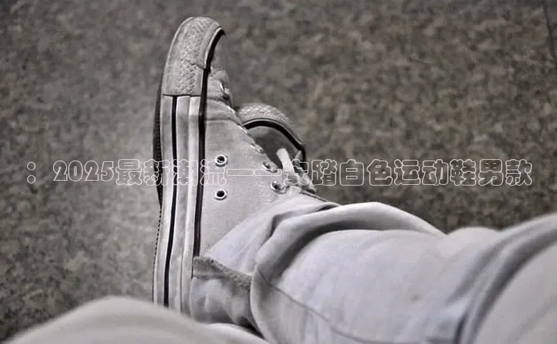 ：2025最新潮流——安踏白色运动鞋男款